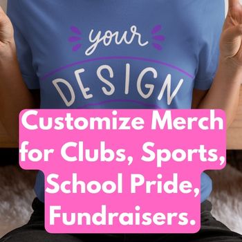 Customize Merch for Clubs, Sports, School Pride, Fundraisers